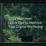 2023 Intention: Quick Tips to Improve Your Digital Wellbeing