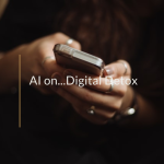 AI on…Digital Detox