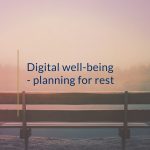 Digital well-being – planning for rest 