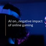 AI on…negative impact of online gaming