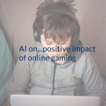 AI on…positive impact of online gaming