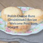 Polish Cheese Buns (Drożdżówki) Recipe – Welcome Post from Margot
