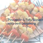 Pineapple & Tofu Skewers with Jerk Seasoning