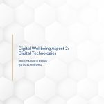 Digital Wellbeing Aspect 2: Digital Technologies