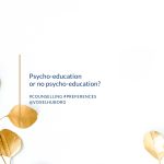 Counselling preferences – psycho-education or no psycho-education?